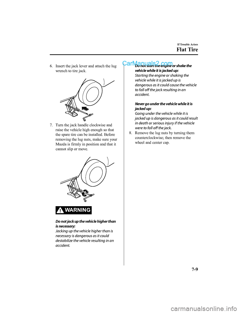 MAZDA MODEL CX-5 2018  Owners Manual (in English) 6. Insert the jack lever and attach the lugwrench to tire jack.
 
7. Turn the jack handle clockwise andraise the vehicle high enough so that
the spare tire can be installed. Before
removing the lug nu