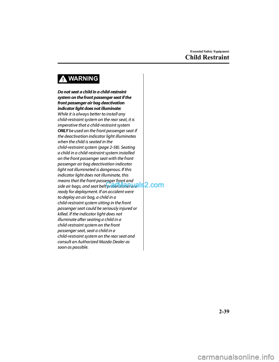 MAZDA MODEL CX-5 2018 (in English) Workshop Manual WA R N I N G
Do not seat a child in a child-restraint
system on the front passenger seat if the
front passenger air bag deactivation
indicator light does not illuminate:
While it is always better to i MAZDA MODEL CX-5 2018 (in English) Workshop Manual WA R N I N G
Do not seat a child in a child-restraint
system on the front passenger seat if the
front passenger air bag deactivation
indicator light does not illuminate:
While it is always better to i
