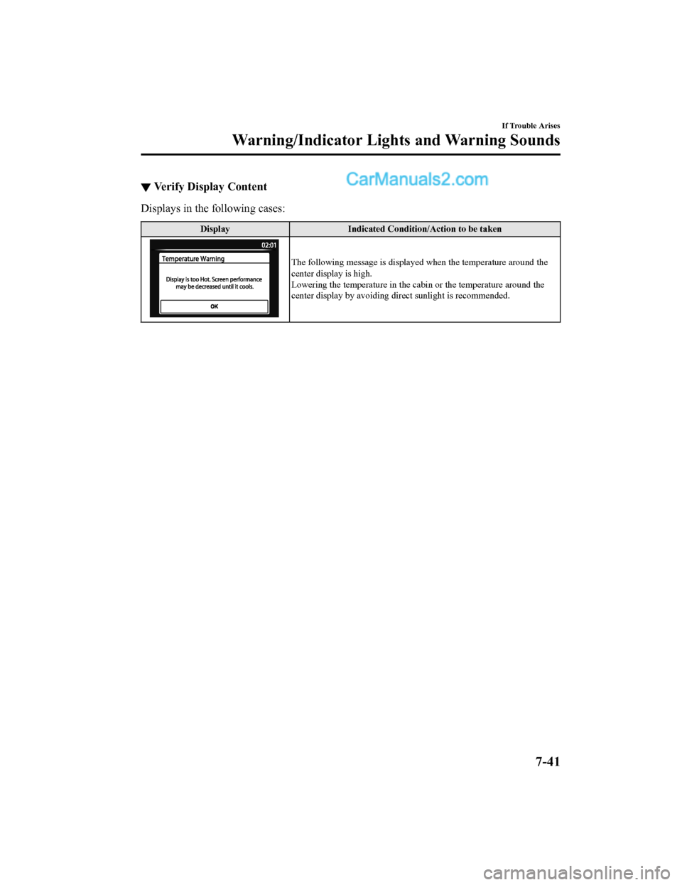 MAZDA MODEL CX-5 2018 Owners Manual (in English) ▼Verify Display Content
Displays in the following cases:
Display
Indicated Condition/Action to be taken
The following message is displayed when the temperature around the
center display is high.
Lo MAZDA MODEL CX-5 2018 Owners Manual (in English) ▼Verify Display Content
Displays in the following cases:
Display
Indicated Condition/Action to be taken
The following message is displayed when the temperature around the
center display is high.
Lo