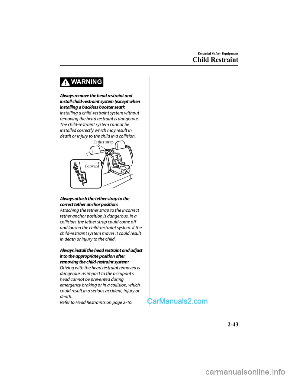 MAZDA MODEL CX-5 2018 (in English) Workshop Manual WA R N I N G
Always remove the head restraint and
install child-restraint system (except when
installing a backless booster seat):
Installing a child-restraint system without
removing the head restrai MAZDA MODEL CX-5 2018 (in English) Workshop Manual WA R N I N G
Always remove the head restraint and
install child-restraint system (except when
installing a backless booster seat):
Installing a child-restraint system without
removing the head restrai