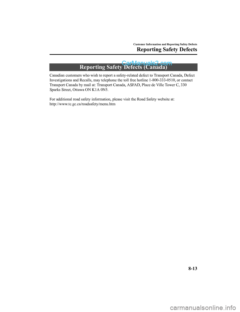 MAZDA MODEL CX-5 2018 Owners Manual (in English) Reporting Safety Defects (Canada)
Canadian customers who wish to report a safety-related defect to Transport Canada, Defect
Investigations and Recalls, may telephone the toll free hotline 1-800-333-0 MAZDA MODEL CX-5 2018 Owners Manual (in English) Reporting Safety Defects (Canada)
Canadian customers who wish to report a safety-related defect to Transport Canada, Defect
Investigations and Recalls, may telephone the toll free hotline 1-800-333-0