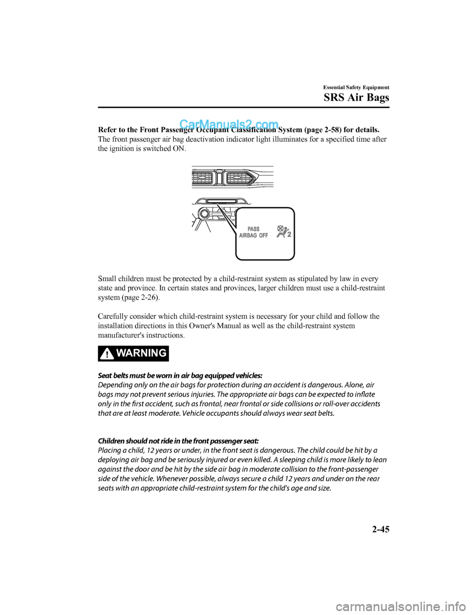 MAZDA MODEL CX-5 2018 (in English) User Guide Refer to the Front Passenger Occupant Classification System (page 2-58) for details.
The front passenger air bag deactivation indicator light illuminates for a specified time after
the ignition is swi MAZDA MODEL CX-5 2018 (in English) User Guide Refer to the Front Passenger Occupant Classification System (page 2-58) for details.
The front passenger air bag deactivation indicator light illuminates for a specified time after
the ignition is swi