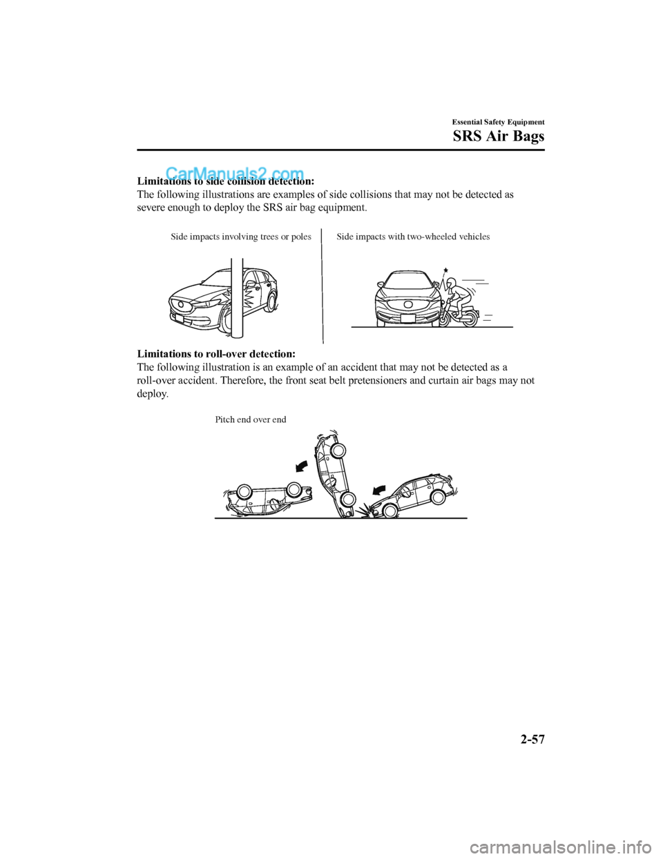 MAZDA MODEL CX-5 2018  Owners Manual (in English) Limitations to side collision detection:
The following illustrations are  examples of side collisions that may not be detected as
severe enough to deploy the SRS air bag equipment.
 
Side impacts invo