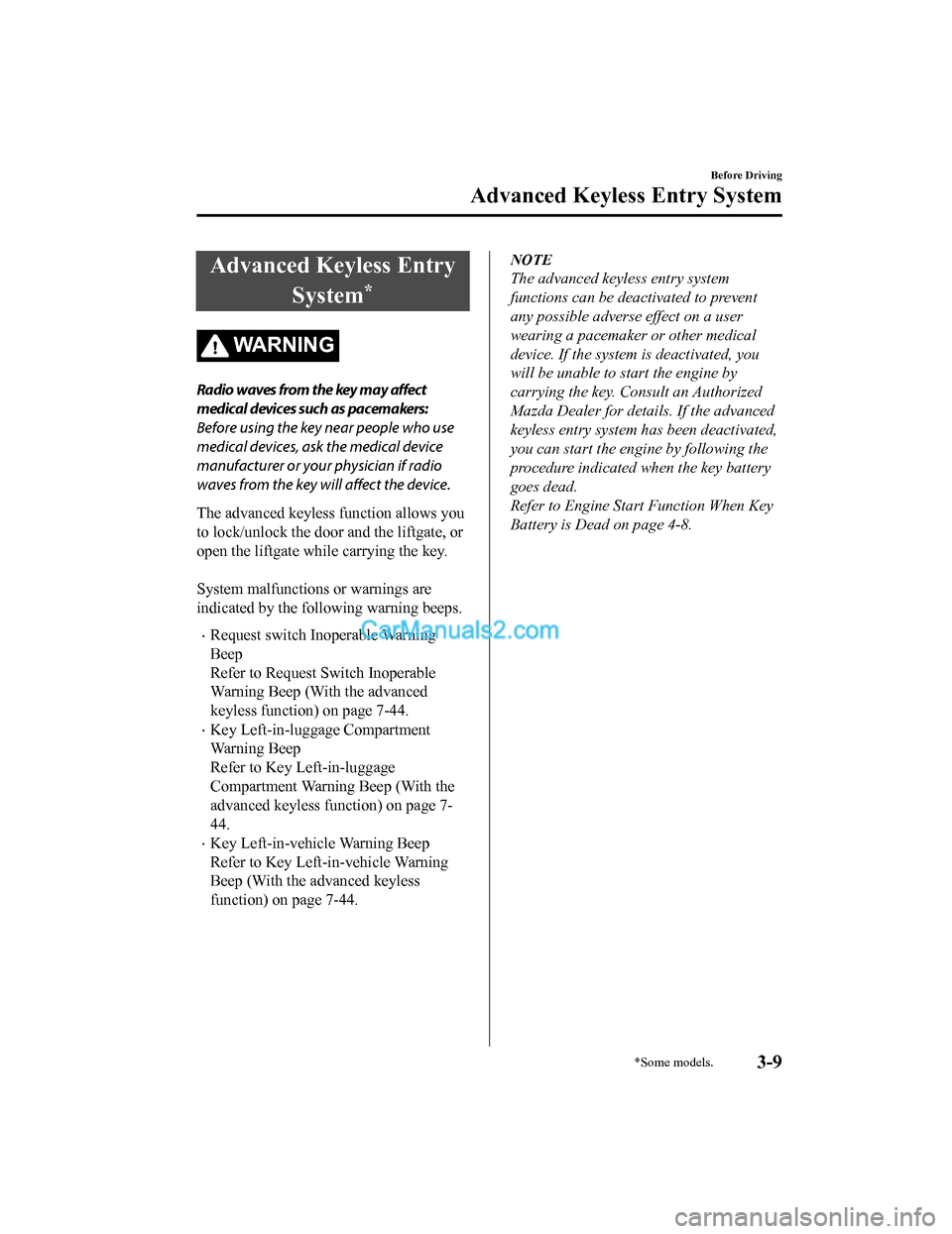 MAZDA MODEL CX-5 2018  Owners Manual (in English) Advanced Keyless EntrySystem
*
WA R N I N G
Radio waves from the key may affect
medical devices such as pacemakers:
Before using the key near people who use
medical devices, ask the medical device
man