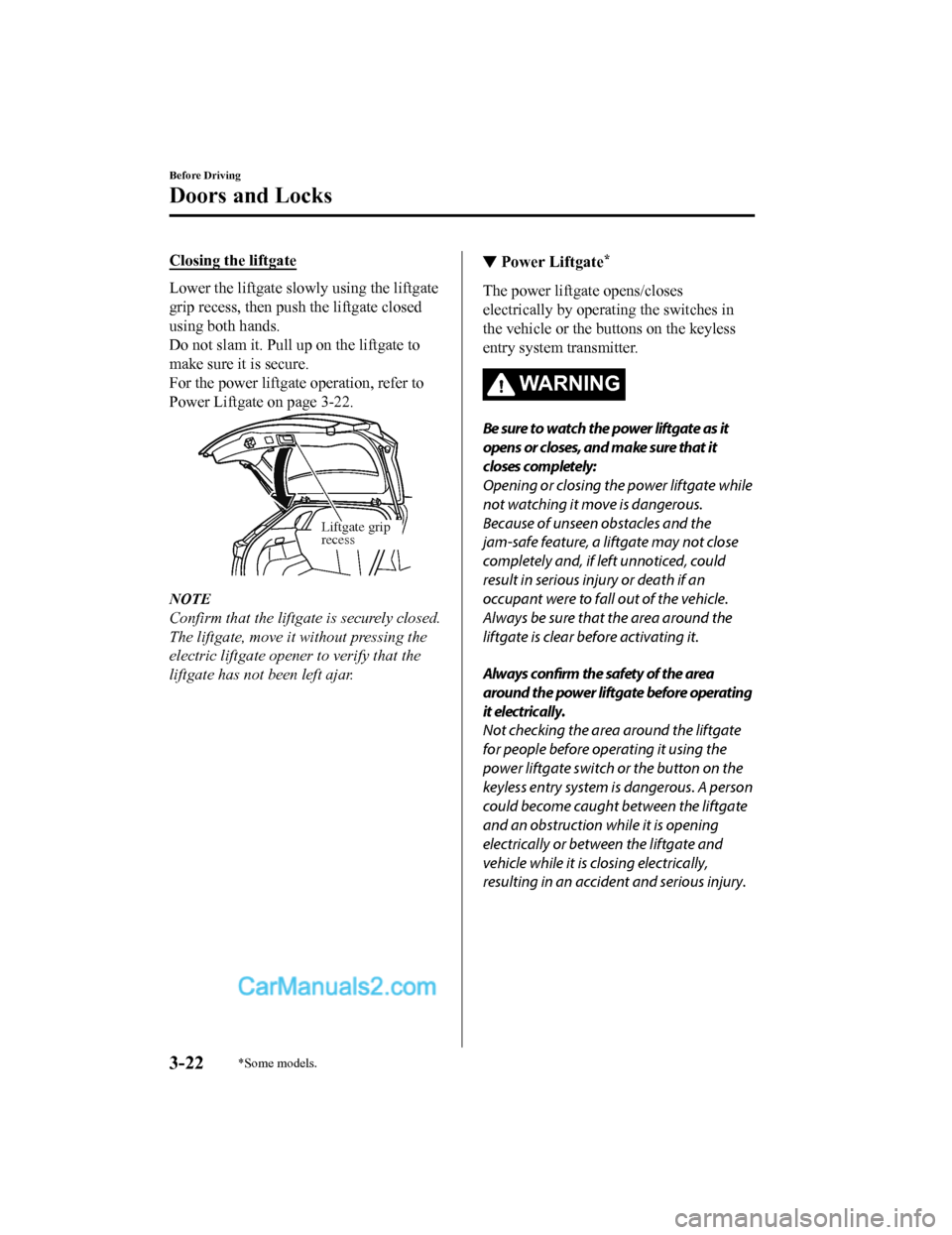 MAZDA MODEL CX-5 2018  Owners Manual (in English) Closing the liftgate
Lower the liftgate slowly using the liftgate
grip recess, then push the liftgate closed
using both hands.
Do not slam it. Pull up  on the liftgate to
make sure it is secure.
For t