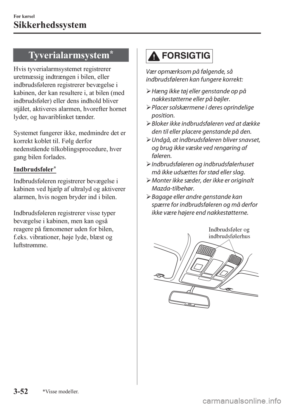 MAZDA MODEL CX-5 2018  Instruktionsbog (in Danish) Tyverialarmsystem*
Hvis tyverialarmsystemet registrerer
uretmæssig indtrængen i bilen, eller
indbrudsføleren registrerer bevægelse i
kabinen, der kan resultere i, at bilen (med
indbrudsføler) ell