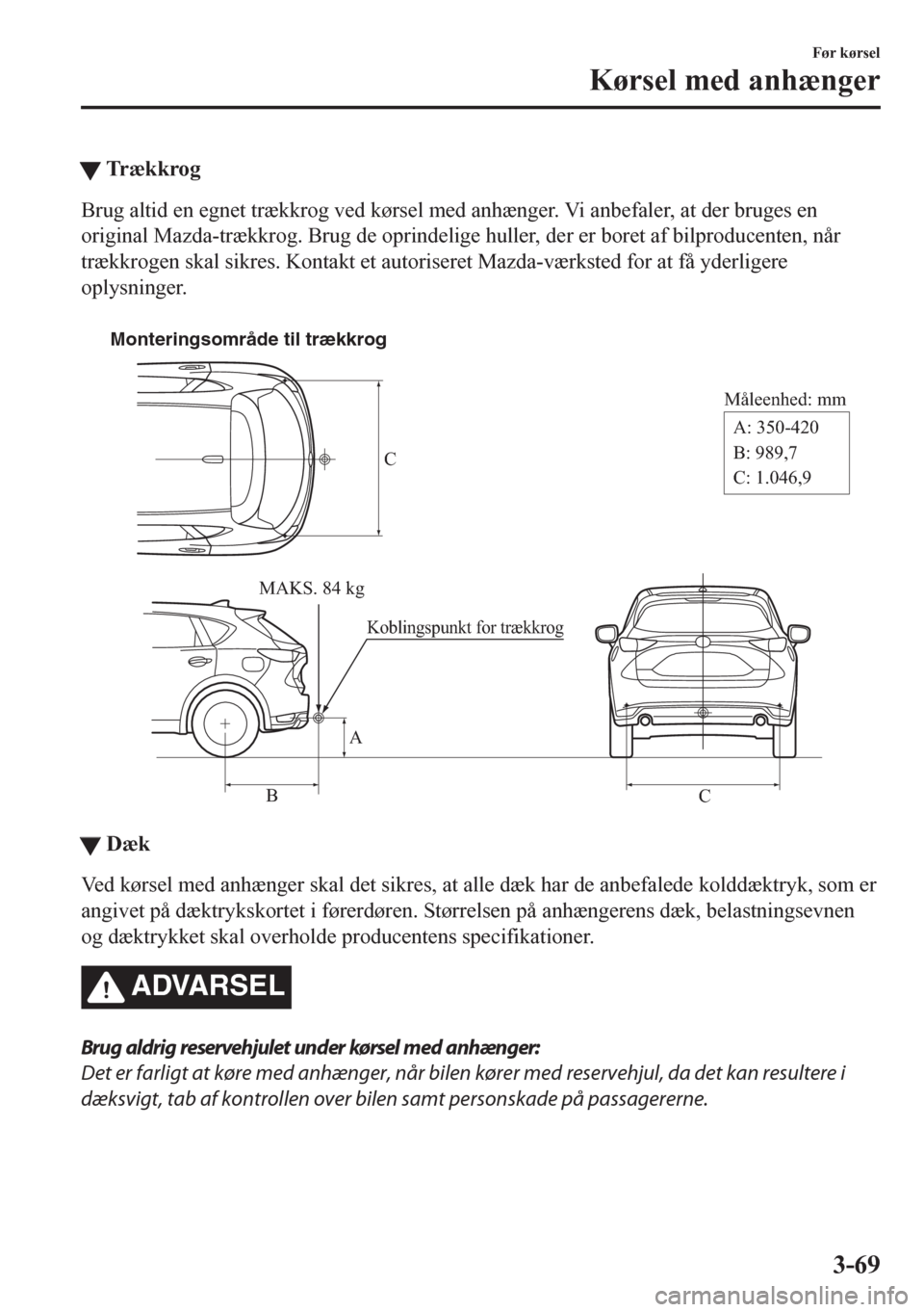 MAZDA MODEL CX-5 2018 Instruktionsbog (in Danish) tTr æ k k r o g
Brug altid en egnet trækkrog ved kørsel med anhænger. Vi anbefaler, at der bruges en
original Mazda-trækkrog. Brug de oprindelige huller, der er boret af bilproducenten, når
træ MAZDA MODEL CX-5 2018 Instruktionsbog (in Danish) tTr æ k k r o g
Brug altid en egnet trækkrog ved kørsel med anhænger. Vi anbefaler, at der bruges en
original Mazda-trækkrog. Brug de oprindelige huller, der er boret af bilproducenten, når
træ