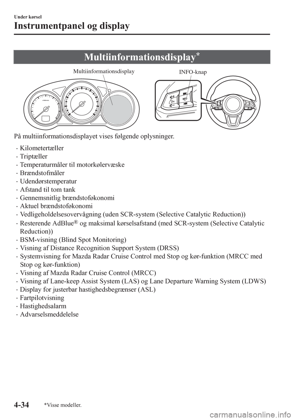 MAZDA MODEL CX-5 2018  Instruktionsbog (in Danish) Multiinformationsdisplay*
INFO-knap Multiinformationsdisplay
På multiinformationsdisplayet vises følgende oplysninger.
•Kilometertæller
•Triptæller
•Temperaturmåler til motorkølervæske
�