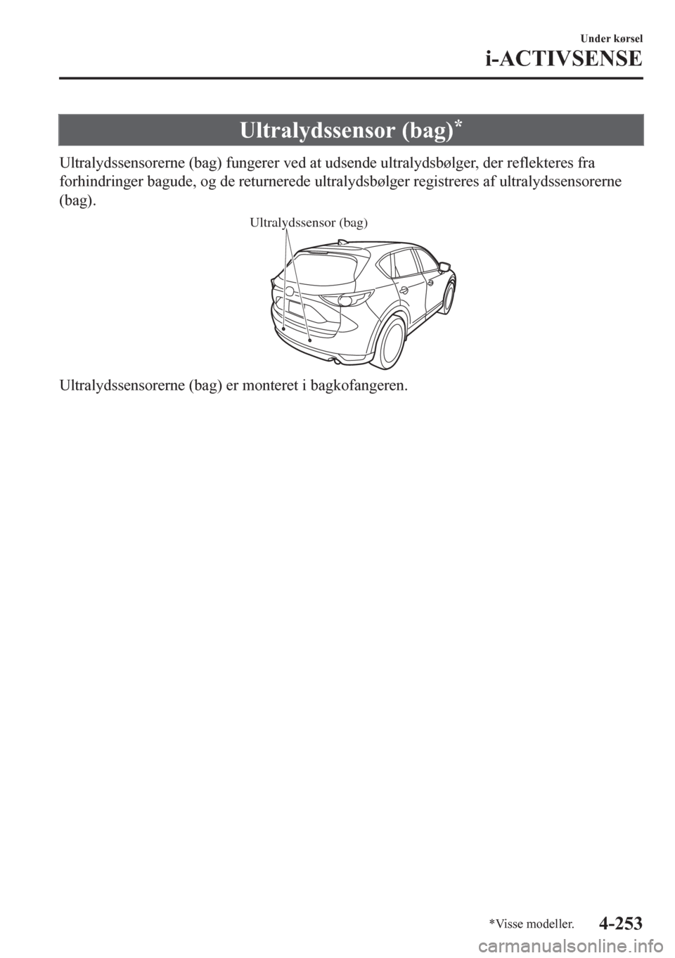 MAZDA MODEL CX-5 2018  Instruktionsbog (in Danish) Ultralydssensor (bag)*
Ultralydssensorerne (bag) fungerer ved at udsende ultralydsbølger, der reflekteres fra
forhindringer bagude, og de returnerede ultralydsbølger registreres af ultralydssensorer