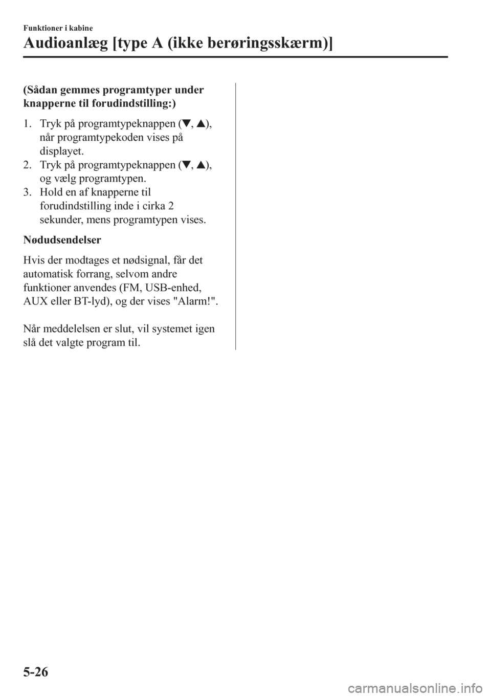 MAZDA MODEL CX-5 2018  Instruktionsbog (in Danish) (Sådan gemmes programtyper under
knapperne til forudindstilling:)
1. Tryk på programtypeknappen (
, ),
når programtypekoden vises på
displayet.
2. Tryk på programtypeknappen (
, ),
og vælg progr