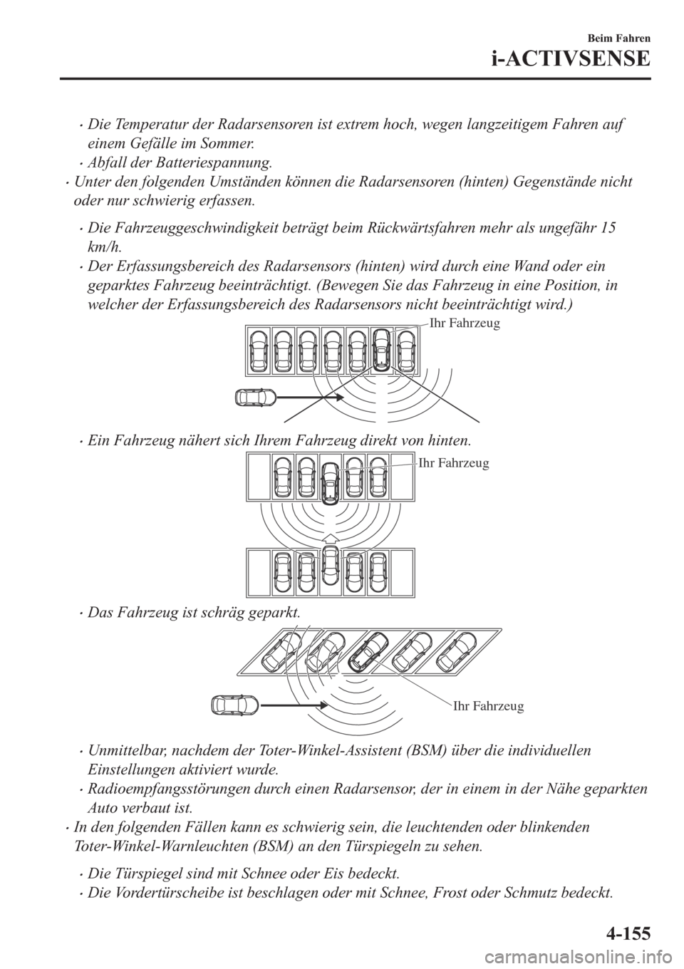 MAZDA MODEL CX-5 2018  Betriebsanleitung (in German) •Die Temperatur der Radarsensoren ist extrem hoch, wegen langzeitigem Fahren auf
einem Gefälle im Sommer.
•Abfall der Batteriespannung.
•Unter den folgenden Umständen können die Radarsensoren