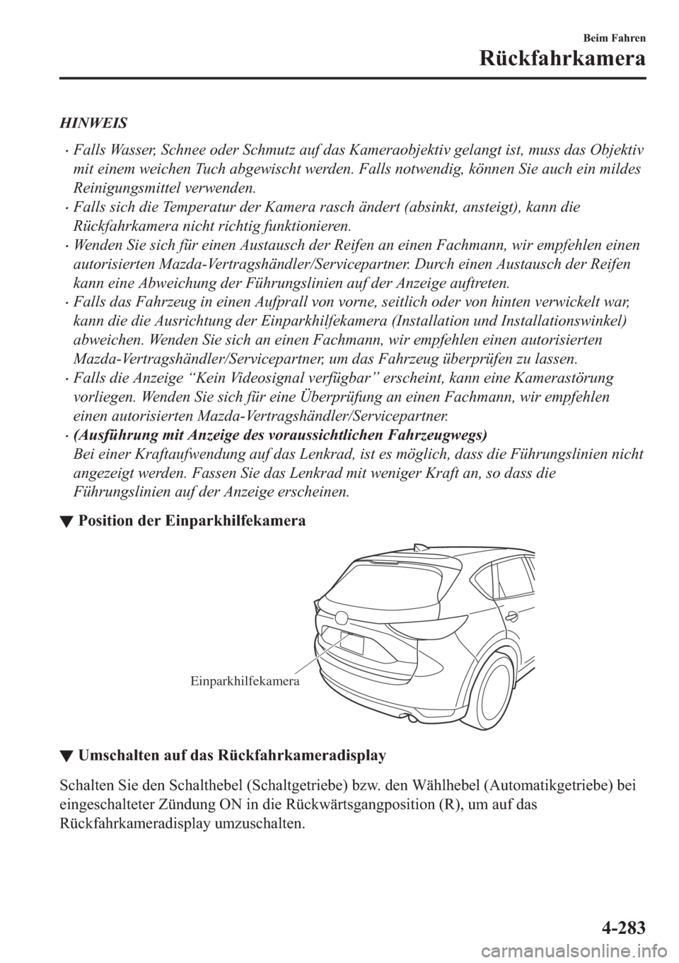 MAZDA MODEL CX-5 2018  Betriebsanleitung (in German) HINWEIS
•Falls Wasser, Schnee oder Schmutz auf das Kameraobjektiv gelangt ist, muss das Objektiv
mit einem weichen Tuch abgewischt werden. Falls notwendig, können Sie auch ein mildes
Reinigungsmitt
