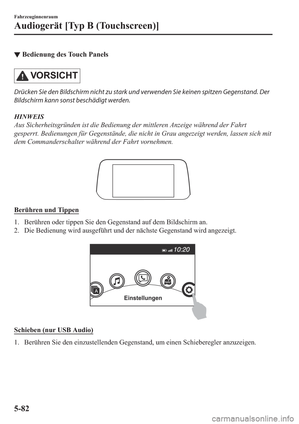 MAZDA MODEL CX-5 2018  Betriebsanleitung (in German) ▼�%�H�G�L�H�Q�X�Q�J��G�H�V��7�R�X�F�K��3�D�Q�H�O�V
�9�2 �5�6 �,�&�+ �7
Drücken Sie den Bildschirm nicht zu stark und verwenden Sie keinen spitzen Gegenstand. Der
Bildschirm kann sonst beschädig
