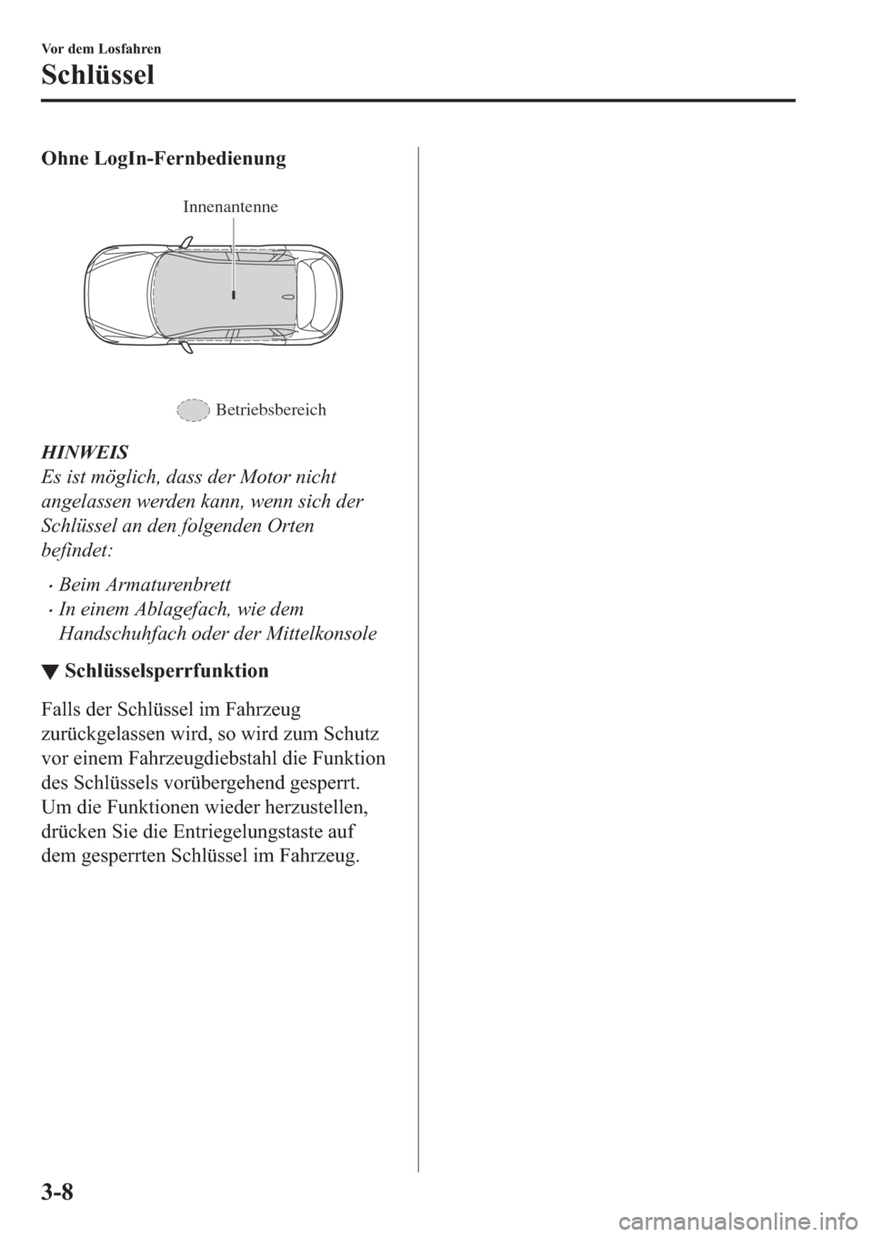 MAZDA MODEL CX-5 2018  Betriebsanleitung (in German) �2�K�Q�H��/�R�J�,�Q��)�H�U�Q�E�H�G�L�H�Q�X�Q�J
�
Innenantenne
Betriebsbereich
HINWEIS
Es ist möglich, dass der Motor nicht
angelassen werden kann, wenn sich der
Schlüssel an den folgenden Orten
b