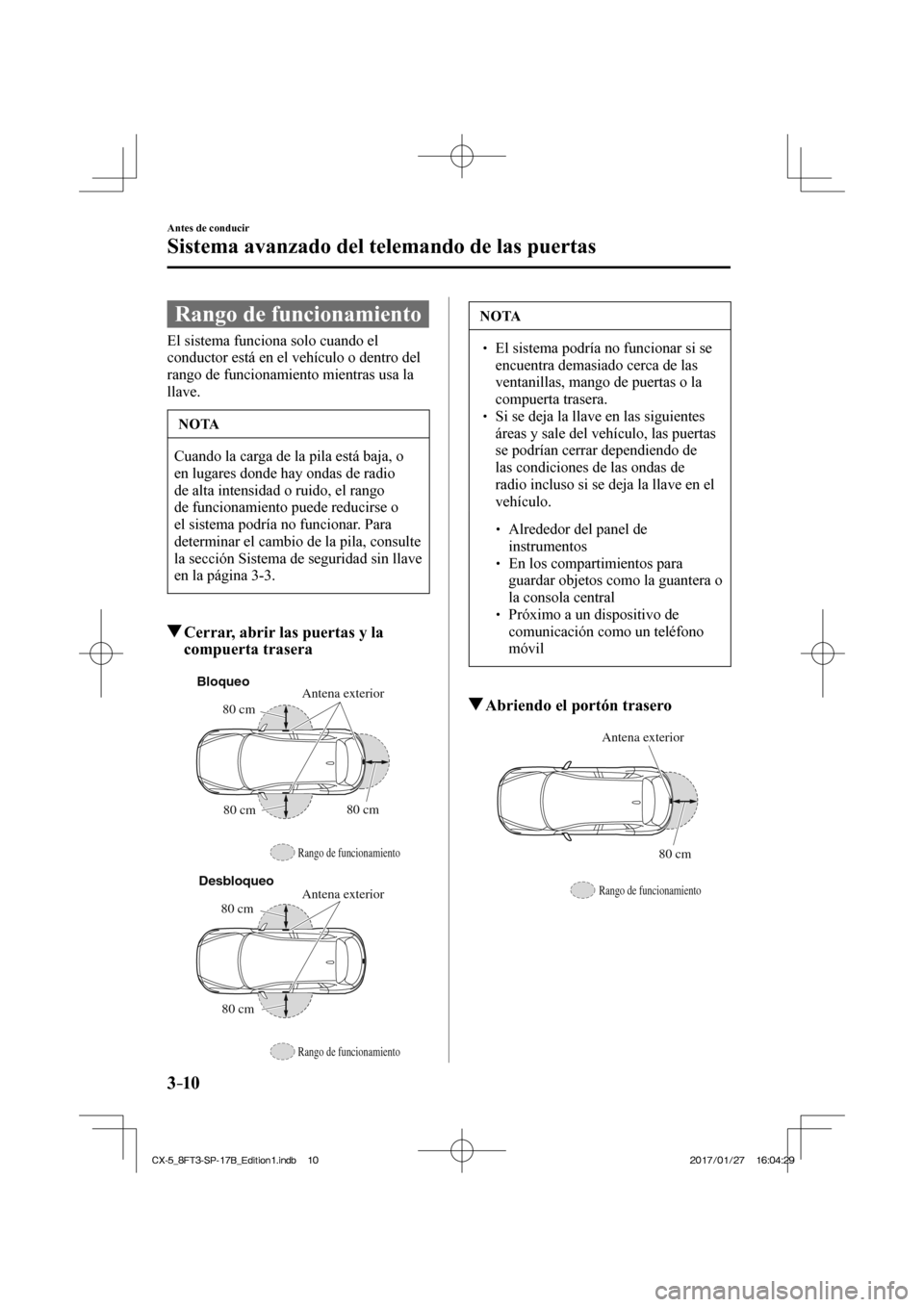 MAZDA MODEL CX-5 2018  Manual del propietario (in Spanish) 3–10
Antes de conducir
Sistema avanzado del telemando de las puertas
 Rango de funcionamiento
            El  sistema  funciona  solo  cuando  el 
conductor está en el vehículo o dentro del 
rango