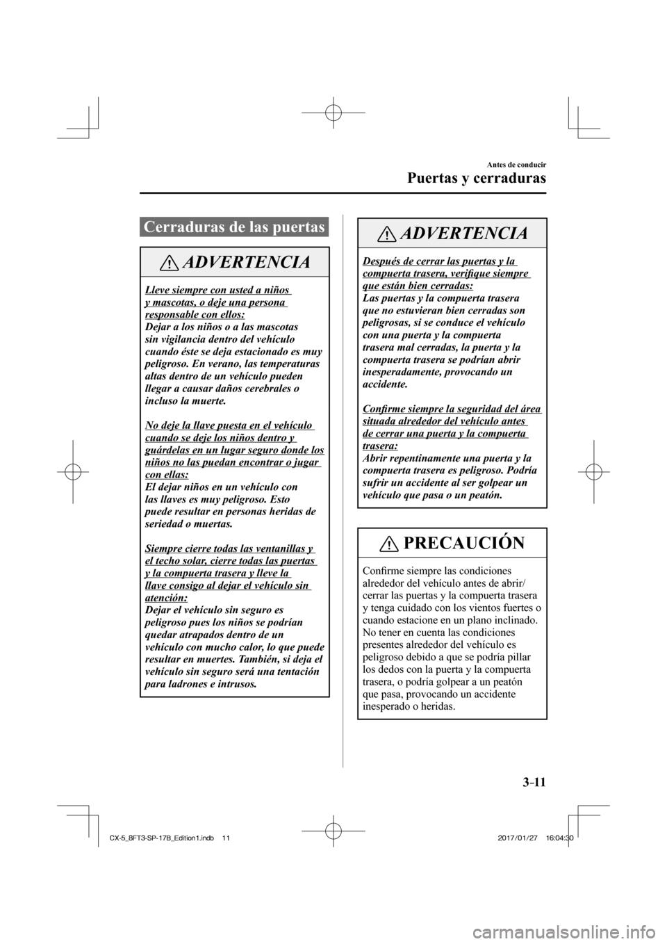 MAZDA MODEL CX-5 2018  Manual del propietario (in Spanish) 3–11
Antes de conducir
Puertas y cerraduras
      Cerraduras  de  las  puertas
 ADVERTENCIA
 Lleve siempre con usted a niños 
y mascotas, o deje una persona 
responsable con ellos: 
 Dejar a los ni