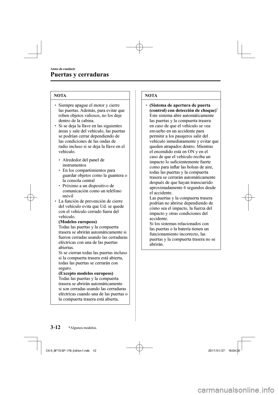 MAZDA MODEL CX-5 2018  Manual del propietario (in Spanish) 3–12
Antes de conducir
Puertas y cerraduras
*Algunos modelos.
 NOTA
  Siempre apague el motor y cierre las puertas. Además, para evitar que 
roben objetos valiosos, no los deje 
dentro 