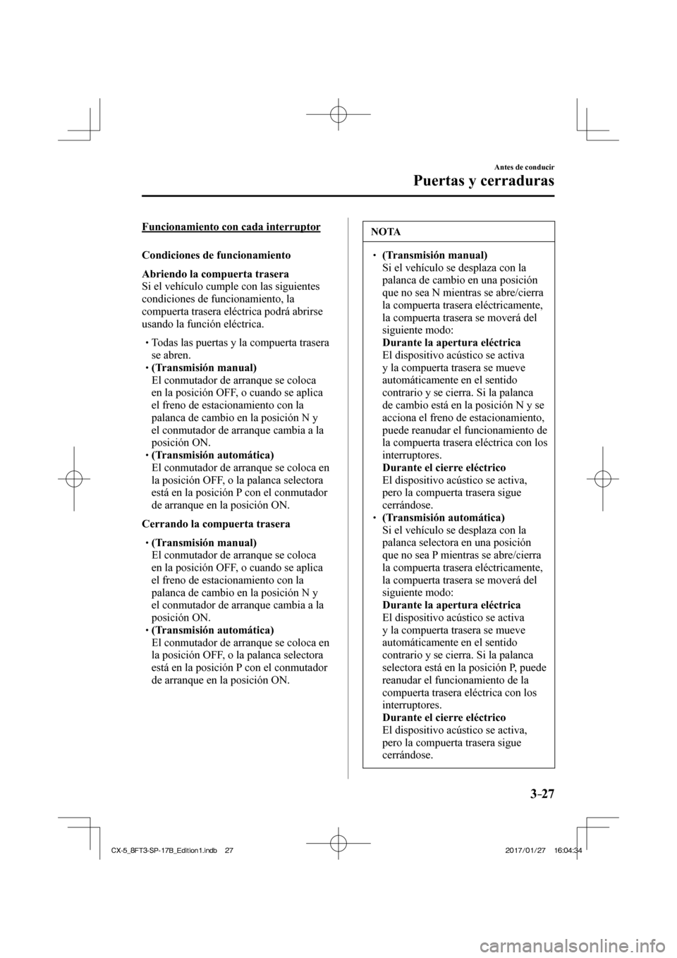 MAZDA MODEL CX-5 2018  Manual del propietario (in Spanish) 3–27
Antes de conducir
Puertas y cerraduras
  Funcionamiento con cada interruptor
    Condiciones  de  funcionamiento
     Abriendo la compuerta trasera 
  Si el vehículo cumple con las siguientes 