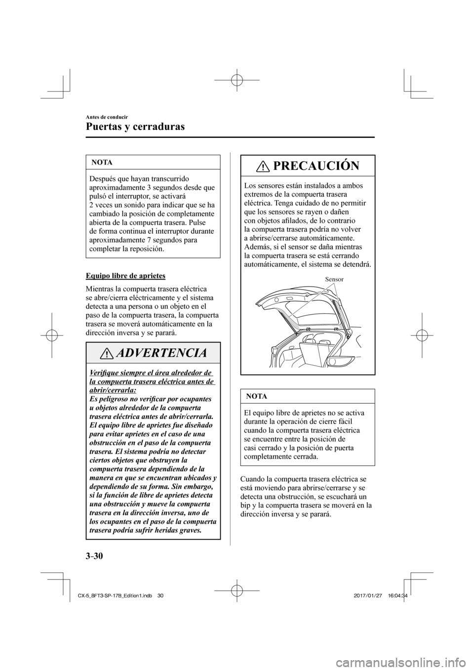 MAZDA MODEL CX-5 2018 Manual del propietario (in Spanish) 3–30
Antes de conducir
Puertas y cerraduras
NOTA
Después que hayan transcurrido
aproximadamente 3 segundos desde que
pulsó el interruptor, se activará
2 veces un sonido para indicar que se h MAZDA MODEL CX-5 2018 Manual del propietario (in Spanish) 3–30
Antes de conducir
Puertas y cerraduras
NOTA
Después que hayan transcurrido
aproximadamente 3 segundos desde que
pulsó el interruptor, se activará
2 veces un sonido para indicar que se h