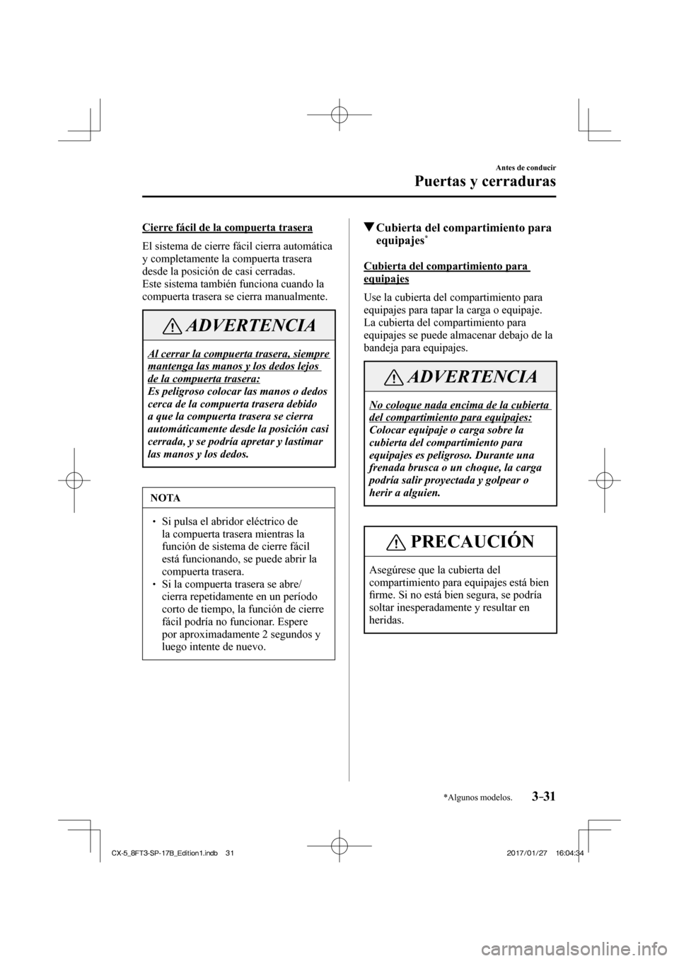 MAZDA MODEL CX-5 2018  Manual del propietario (in Spanish) 3–31
Antes de conducir
Puertas y cerraduras
*Algunos modelos.
  Cierre fácil de la compuerta trasera
    El sistema de cierre fácil cierra automática 
y completamente la compuerta trasera 
desde 