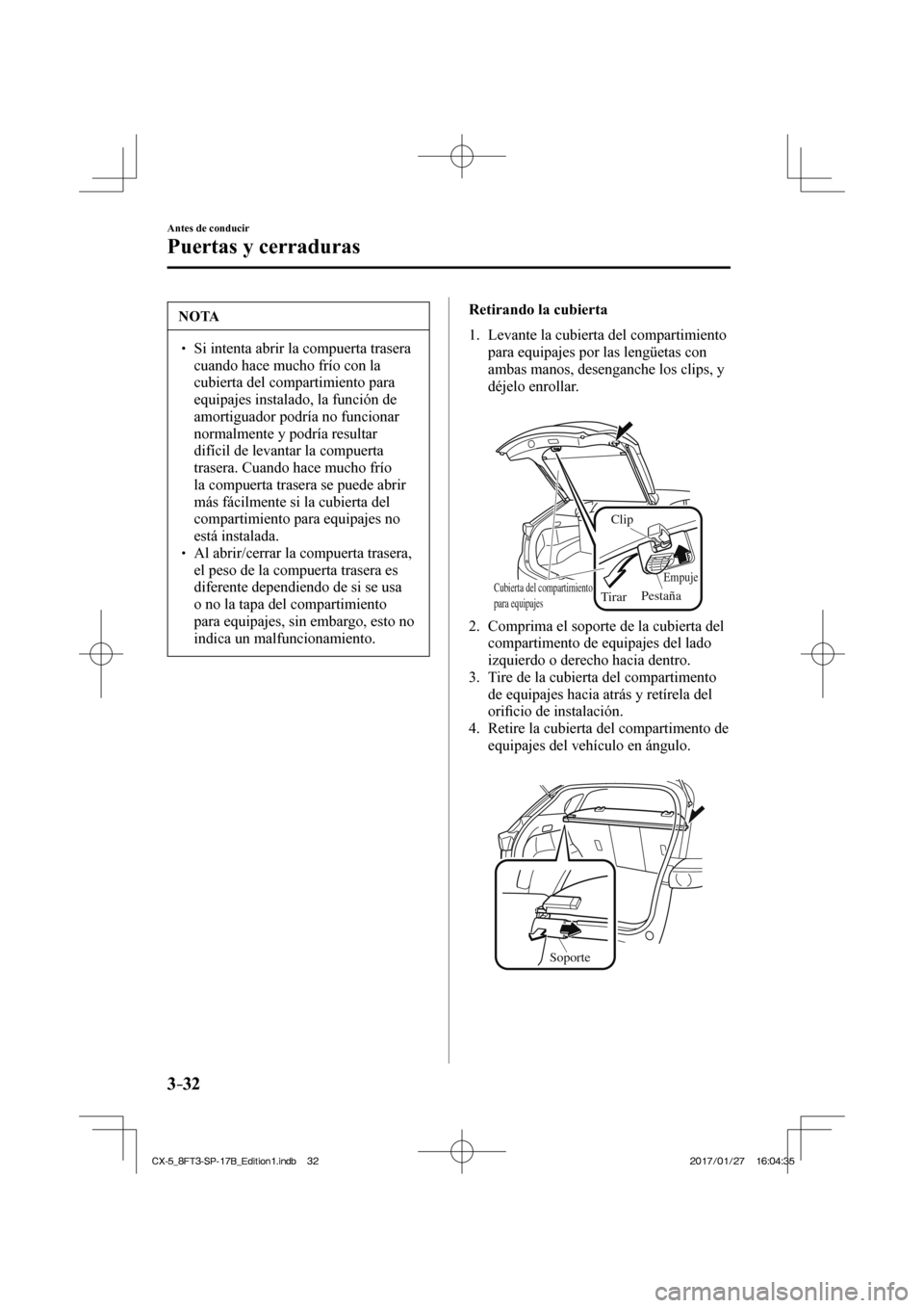 MAZDA MODEL CX-5 2018  Manual del propietario (in Spanish) 3–32
Antes de conducir
Puertas y cerraduras
 NOTA
  Si intenta abrir la compuerta trasera cuando hace mucho frío con la 
cubierta del compartimiento para 
equipajes instalado, la funci