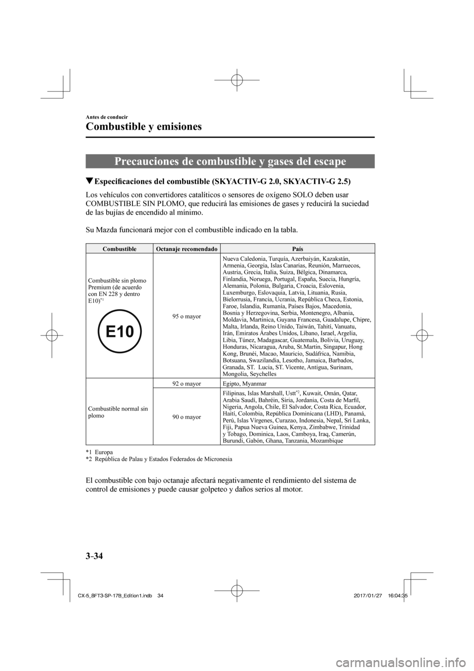 MAZDA MODEL CX-5 2018 Manual del propietario (in Spanish) 3–34
Antes de conducir
Combustible y emisiones
Precauciones de combustible y gases del escape
Especifi caciones del combustible (SKYACTIV-G 2.0, SKYACTIV-G 2.5)
Los MAZDA MODEL CX-5 2018 Manual del propietario (in Spanish) 3–34
Antes de conducir
Combustible y emisiones
Precauciones de combustible y gases del escape
Especifi caciones del combustible (SKYACTIV-G 2.0, SKYACTIV-G 2.5)
Los