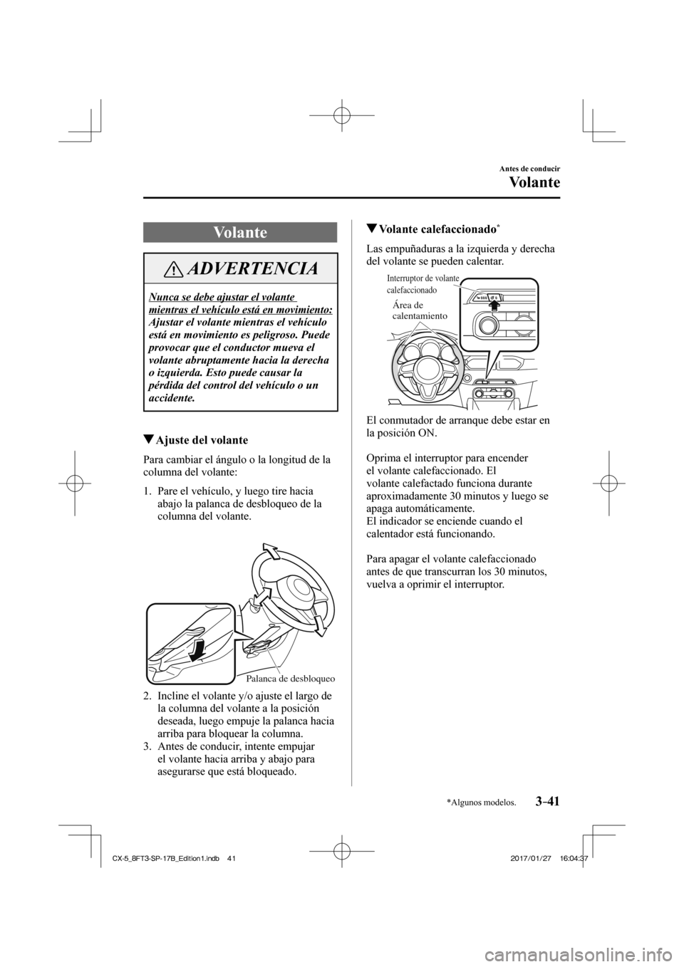 MAZDA MODEL CX-5 2018  Manual del propietario (in Spanish) 3–41
Antes de conducir
Volante
*Algunos modelos.
      Volante
 ADVERTENCIA
 Nunca se debe ajustar el volante 
mientras el vehículo está en movimiento: 
 Ajustar el volante mientras el vehículo 
