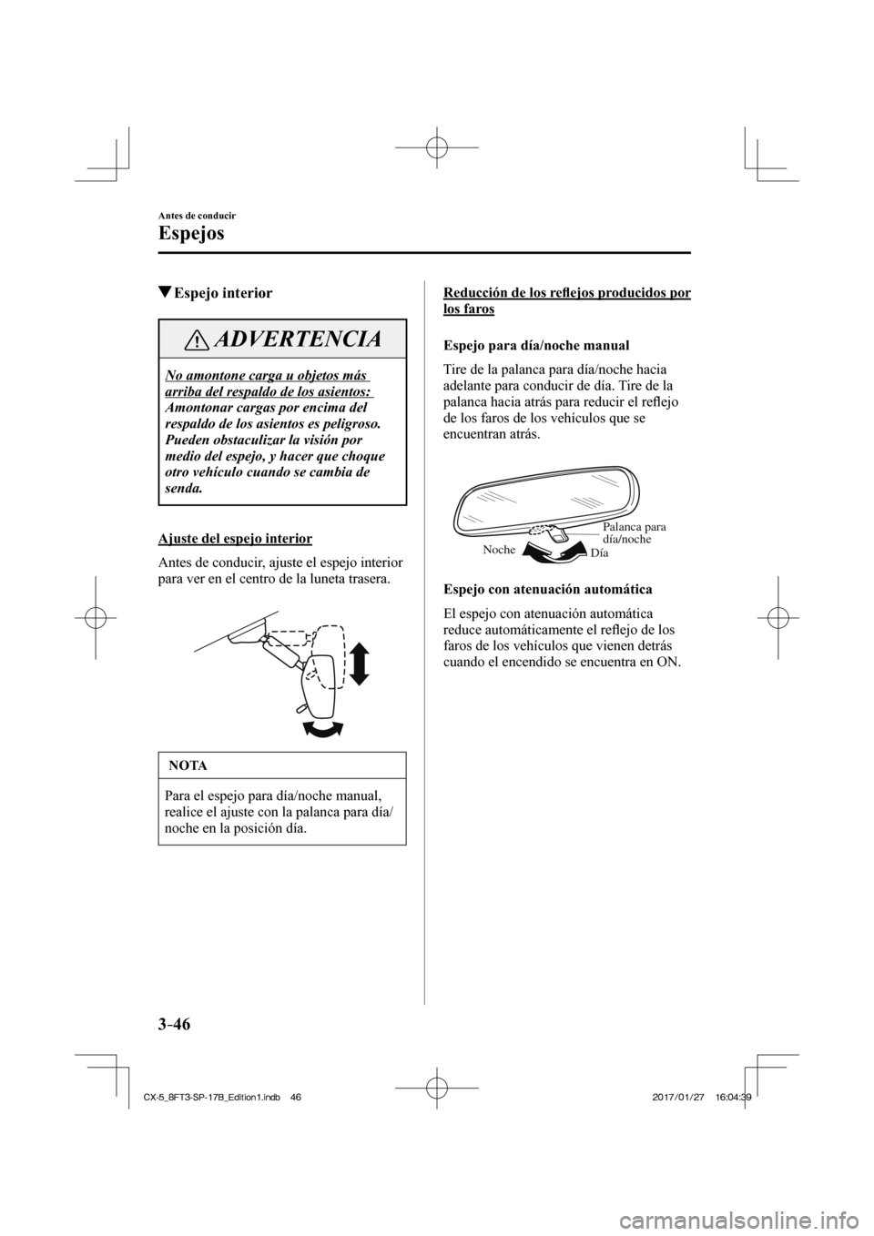 MAZDA MODEL CX-5 2018  Manual del propietario (in Spanish) 3–46
Antes de conducir
Espejos
          Espejo  interior
 ADVERTENCIA
 No amontone carga u objetos más 
arriba del respaldo de los asientos:  
 Amontonar cargas por encima del 
respaldo de los asi