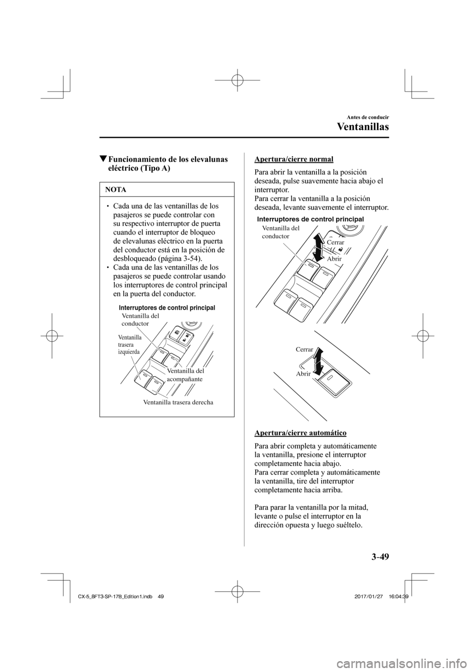 MAZDA MODEL CX-5 2018  Manual del propietario (in Spanish) 3–49
Antes de conducir
Ventanillas
         Funcionamiento de los elevalunas eléctrico (Tipo A)
 NOTA
  Cada una de las ventanillas de los 
pasajeros se puede controlar con 
su respecti