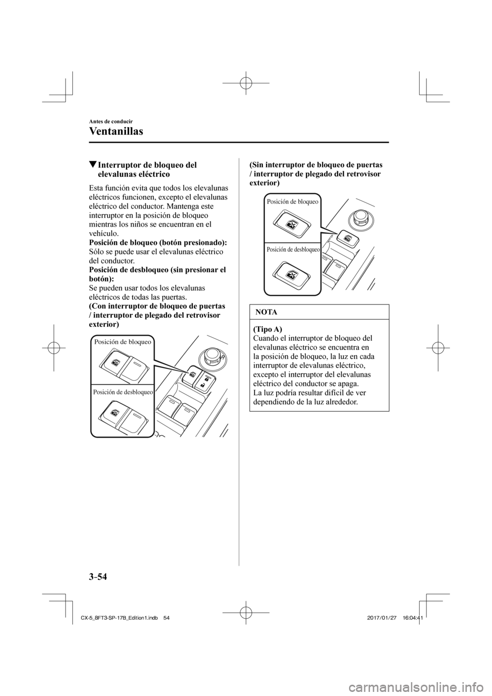 MAZDA MODEL CX-5 2018  Manual del propietario (in Spanish) 3–54
Antes de conducir
Ventanillas
          Interruptor de bloqueo del elevalunas eléctrico
    Esta función evita que todos los elevalunas 
eléctricos funcionen, excepto el elevalunas 
eléctri