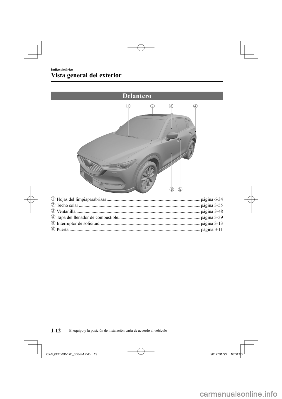 MAZDA MODEL CX-5 2018  Manual del propietario (in Spanish) 1–12
Índice pictórico
Vista general del exterior
      Delantero
    
���
  Hojas del limpiaparabrisas ........................................................................\
......... págin