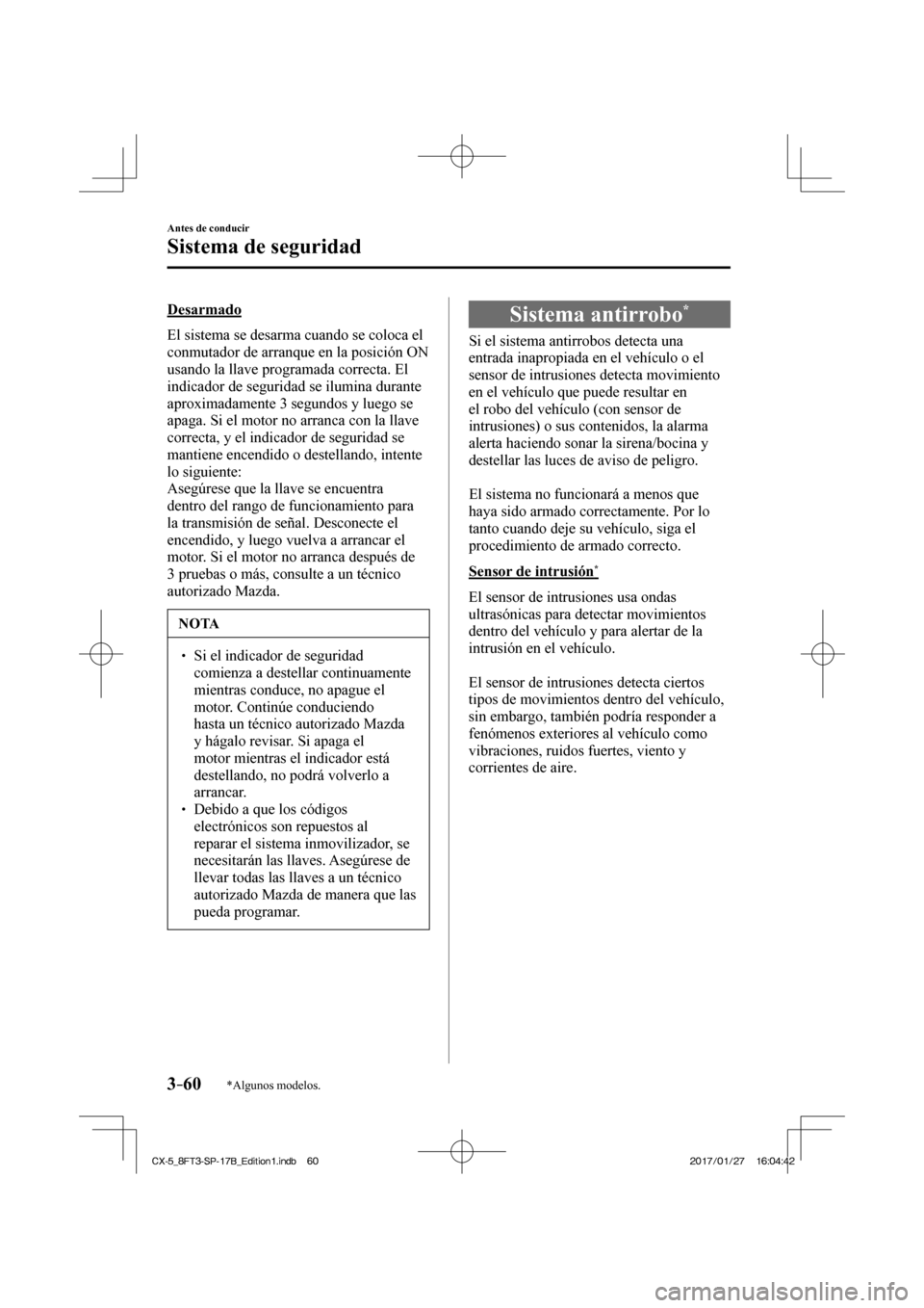 MAZDA MODEL CX-5 2018 Manual del propietario (in Spanish) 3–60
Antes de conducir
Sistema de seguridad
*Algunos modelos.
Desarmado
El sistema se desarma cuando se coloca el
conmutador de arranque en la posición ON
usando la llave programada correct MAZDA MODEL CX-5 2018 Manual del propietario (in Spanish) 3–60
Antes de conducir
Sistema de seguridad
*Algunos modelos.
Desarmado
El sistema se desarma cuando se coloca el
conmutador de arranque en la posición ON
usando la llave programada correct