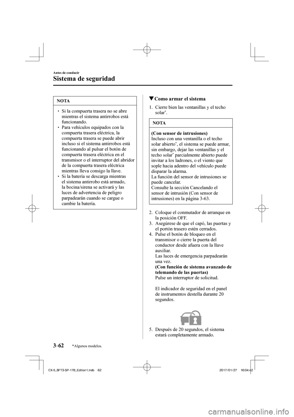 MAZDA MODEL CX-5 2018 Manual del propietario (in Spanish) 3–62
Antes de conducir
Sistema de seguridad
*Algunos modelos.
NOTA
Si la compuerta trasera no se abre mientras el sistema antirrobos está
funcionando.
Para vehículos MAZDA MODEL CX-5 2018 Manual del propietario (in Spanish) 3–62
Antes de conducir
Sistema de seguridad
*Algunos modelos.
NOTA
Si la compuerta trasera no se abre mientras el sistema antirrobos está
funcionando.
Para vehículos