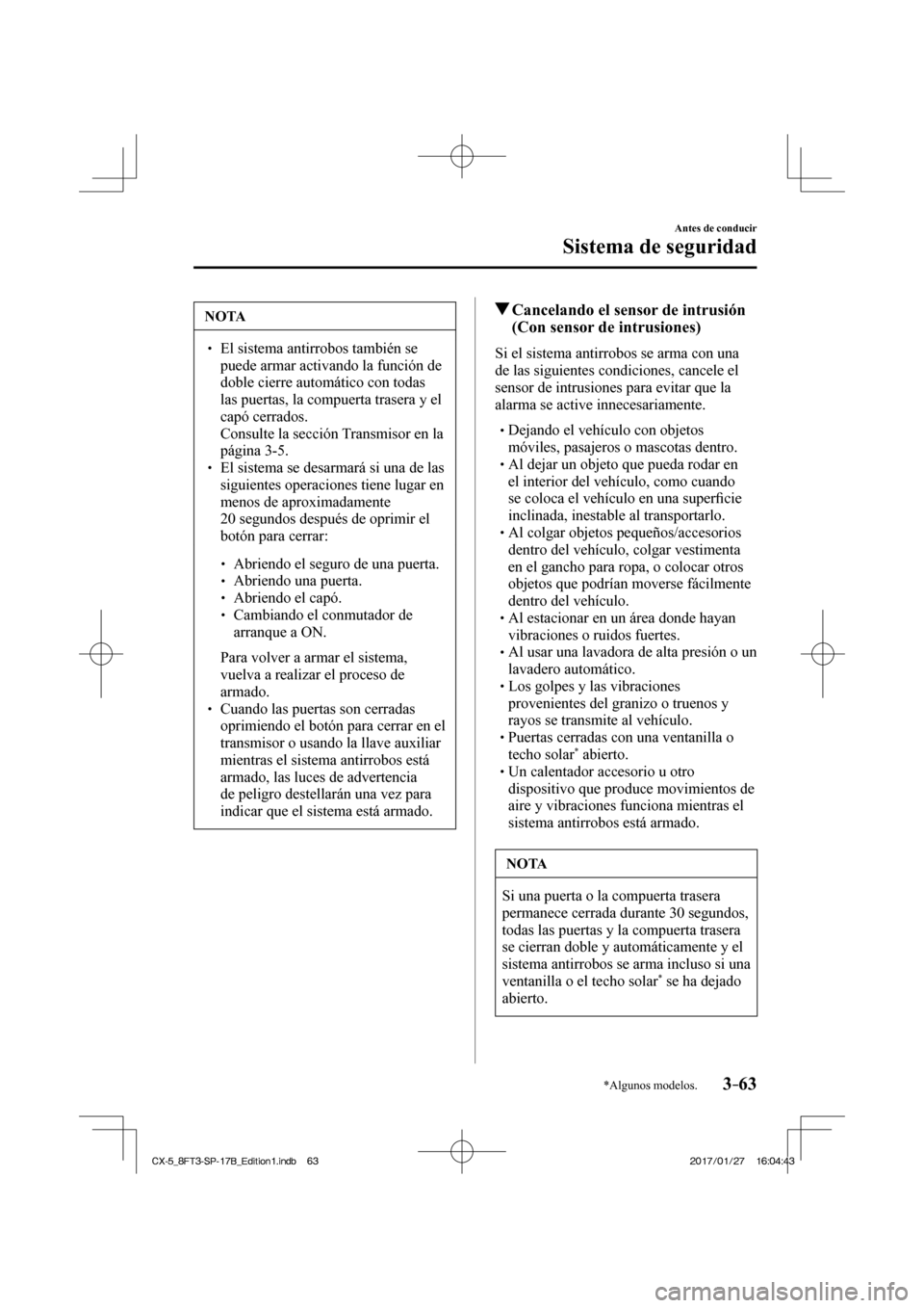 MAZDA MODEL CX-5 2018 Manual del propietario (in Spanish) 3–63
Antes de conducir
Sistema de seguridad
*Algunos modelos.
NOTA
El sistema antirrobos también se puede armar activando la función de
doble cierre automático con todas
las puer MAZDA MODEL CX-5 2018 Manual del propietario (in Spanish) 3–63
Antes de conducir
Sistema de seguridad
*Algunos modelos.
NOTA
El sistema antirrobos también se puede armar activando la función de
doble cierre automático con todas
las puer