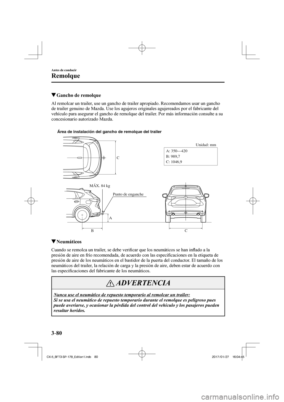 MAZDA MODEL CX-5 2018 Manual del propietario (in Spanish) 3–80
Antes de conducir
Remolque
Gancho de remolque
Al remolcar un trailer, use un gancho de trailer apropiado. Recomendamos usar un gancho
de trailer genuino de Mazda. Use los agujero MAZDA MODEL CX-5 2018 Manual del propietario (in Spanish) 3–80
Antes de conducir
Remolque
Gancho de remolque
Al remolcar un trailer, use un gancho de trailer apropiado. Recomendamos usar un gancho
de trailer genuino de Mazda. Use los agujero