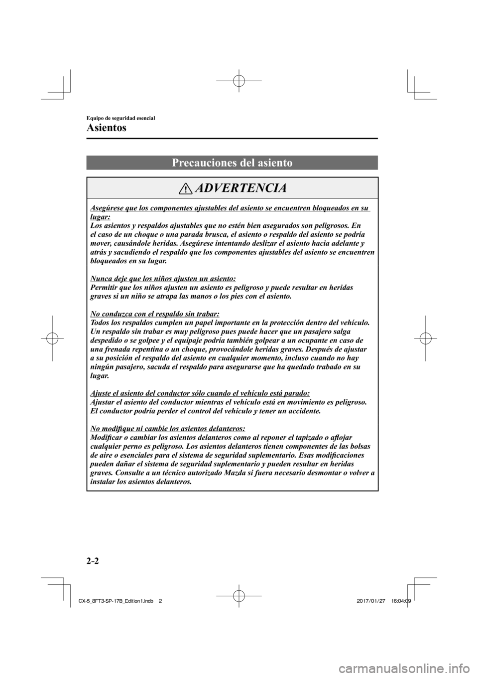 MAZDA MODEL CX-5 2018  Manual del propietario (in Spanish) 2–2
Equipo de seguridad esencial
Asientos
      Precauciones  del  asiento
 ADVERTENCIA
 Asegúrese que los componentes ajustables del asiento se encuentren bl\
oqueados en su 
lugar: 
 Los asientos