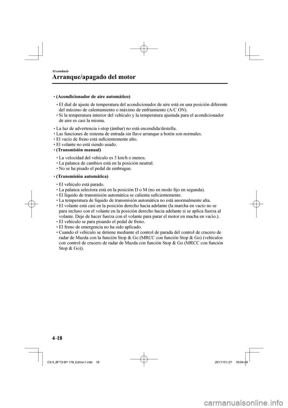 MAZDA MODEL CX-5 2018  Manual del propietario (in Spanish) 4–18
Al conducir
Arranque/apagado del motor
  (Acondicionador de aire automático)     El dial de ajuste de temperatura del acondicionador de aire está en 