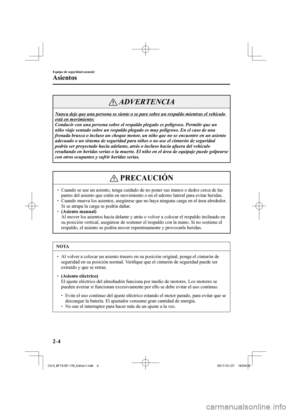 MAZDA MODEL CX-5 2018 Manual del propietario (in Spanish) 2–4
Equipo de seguridad esencial
Asientos
ADVERTENCIA
Nunca deje que una persona se siente o se pare sobre un respaldo mientra\
s el vehículo
está en movimiento:
Conducir con una persona sobr MAZDA MODEL CX-5 2018 Manual del propietario (in Spanish) 2–4
Equipo de seguridad esencial
Asientos
ADVERTENCIA
Nunca deje que una persona se siente o se pare sobre un respaldo mientra\
s el vehículo
está en movimiento:
Conducir con una persona sobr