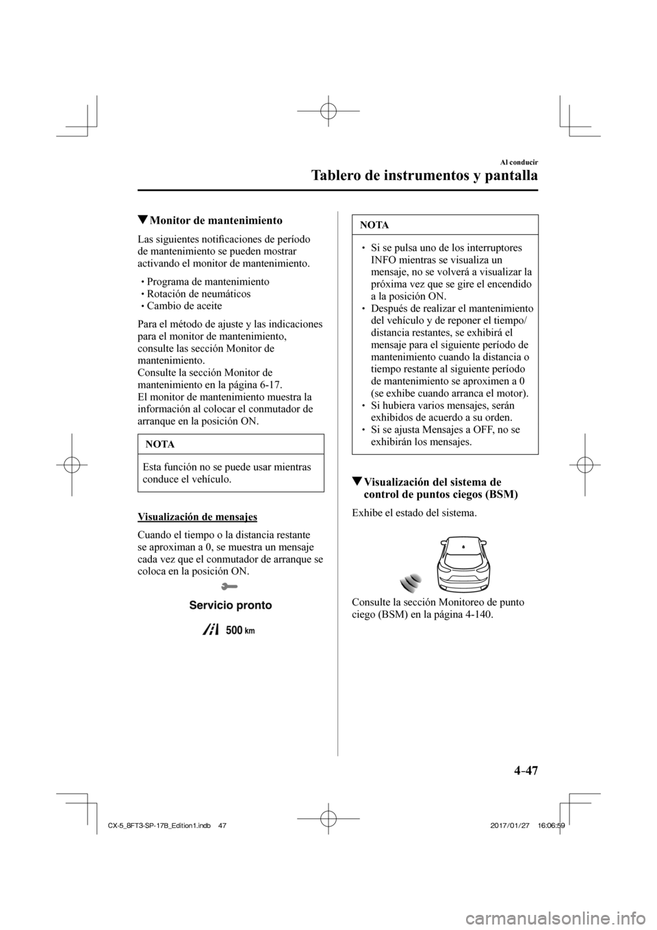 MAZDA MODEL CX-5 2018  Manual del propietario (in Spanish) 4–47
Al conducir
Tablero de instrumentos y pantalla
          Monitor de mantenimiento
            Las  siguientes  notiﬁ caciones de período 
de mantenimiento se pueden mostrar 
activando el mon