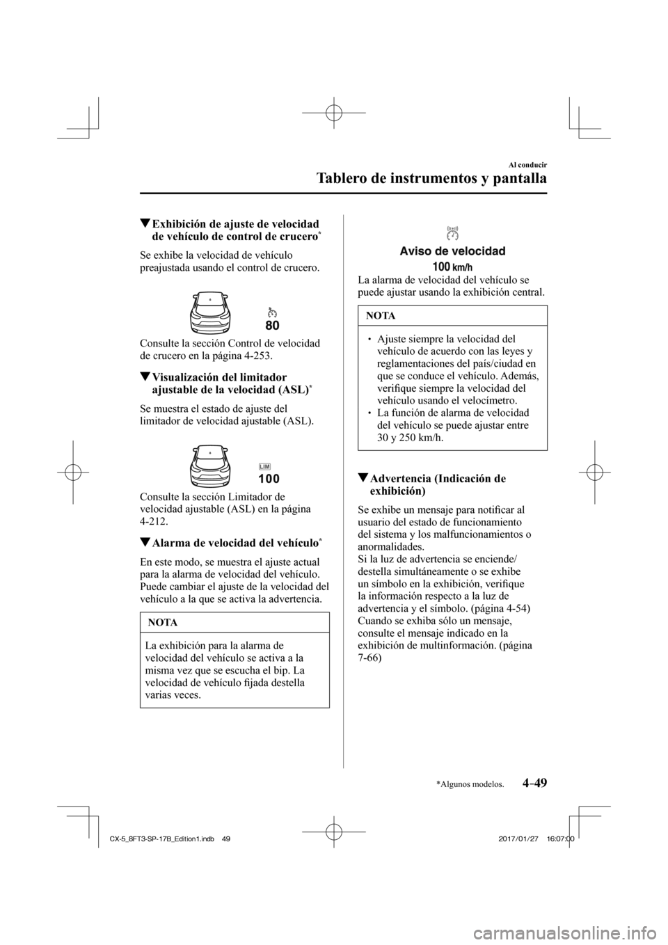 MAZDA MODEL CX-5 2018  Manual del propietario (in Spanish) 4–49
Al conducir
Tablero de instrumentos y pantalla
*Algunos modelos.
          Exhibición de ajuste de velocidad de vehículo de control de crucero * 
            Se  exhibe  la  velocidad  de  ve
