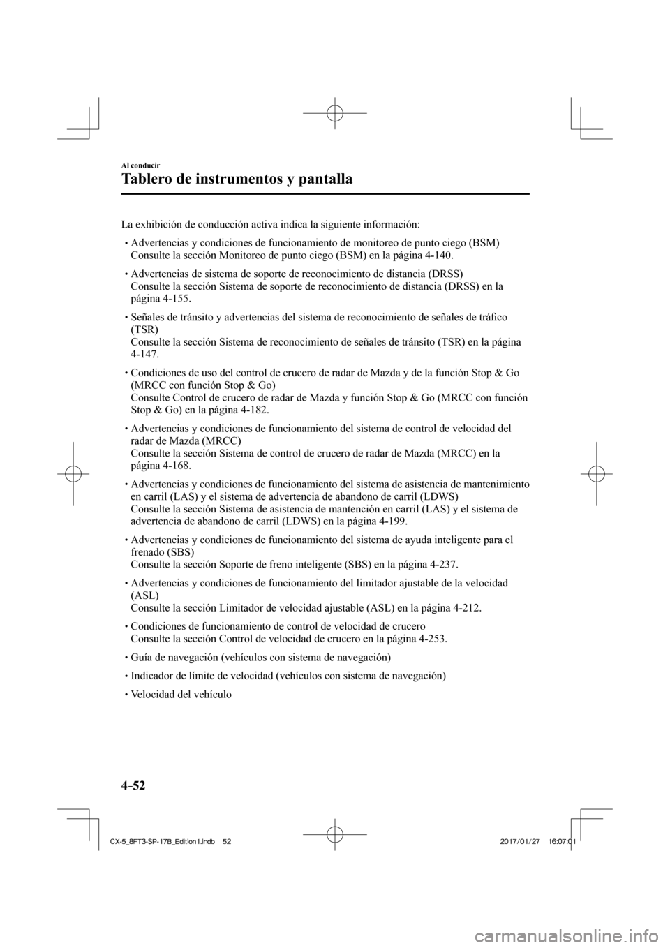 MAZDA MODEL CX-5 2018  Manual del propietario (in Spanish) 4–52
Al conducir
Tablero de instrumentos y pantalla
  La exhibición de conducción activa indica la siguiente informació\
n:   Advertencias y condiciones de funcionamiento de 