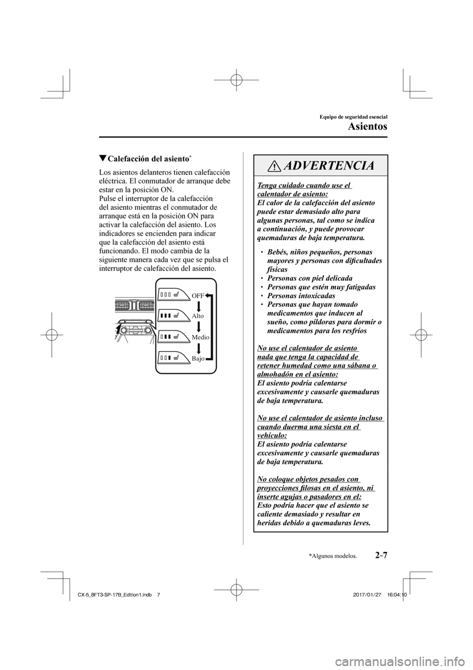 MAZDA MODEL CX-5 2018 Manual del propietario (in Spanish) 2–7
Equipo de seguridad esencial
Asientos
*Algunos modelos.
Calefacción del asiento *
Los asientos delanteros tienen calefacción
eléctrica. El conmutador de arranque d MAZDA MODEL CX-5 2018 Manual del propietario (in Spanish) 2–7
Equipo de seguridad esencial
Asientos
*Algunos modelos.
Calefacción del asiento *
Los asientos delanteros tienen calefacción
eléctrica. El conmutador de arranque d