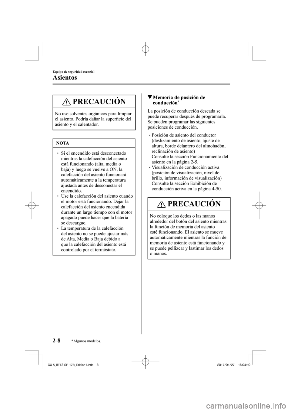 MAZDA MODEL CX-5 2018 Manual del propietario (in Spanish) 2–8
Equipo de seguridad esencial
Asientos
*Algunos modelos.
PRECAUCIÓN
No use solventes orgánicos para limpiar
el asiento. Podría dañar la superfi cie del
asiento y el calentador.
NOTA
MAZDA MODEL CX-5 2018 Manual del propietario (in Spanish) 2–8
Equipo de seguridad esencial
Asientos
*Algunos modelos.
PRECAUCIÓN
No use solventes orgánicos para limpiar
el asiento. Podría dañar la superfi cie del
asiento y el calentador.
NOTA