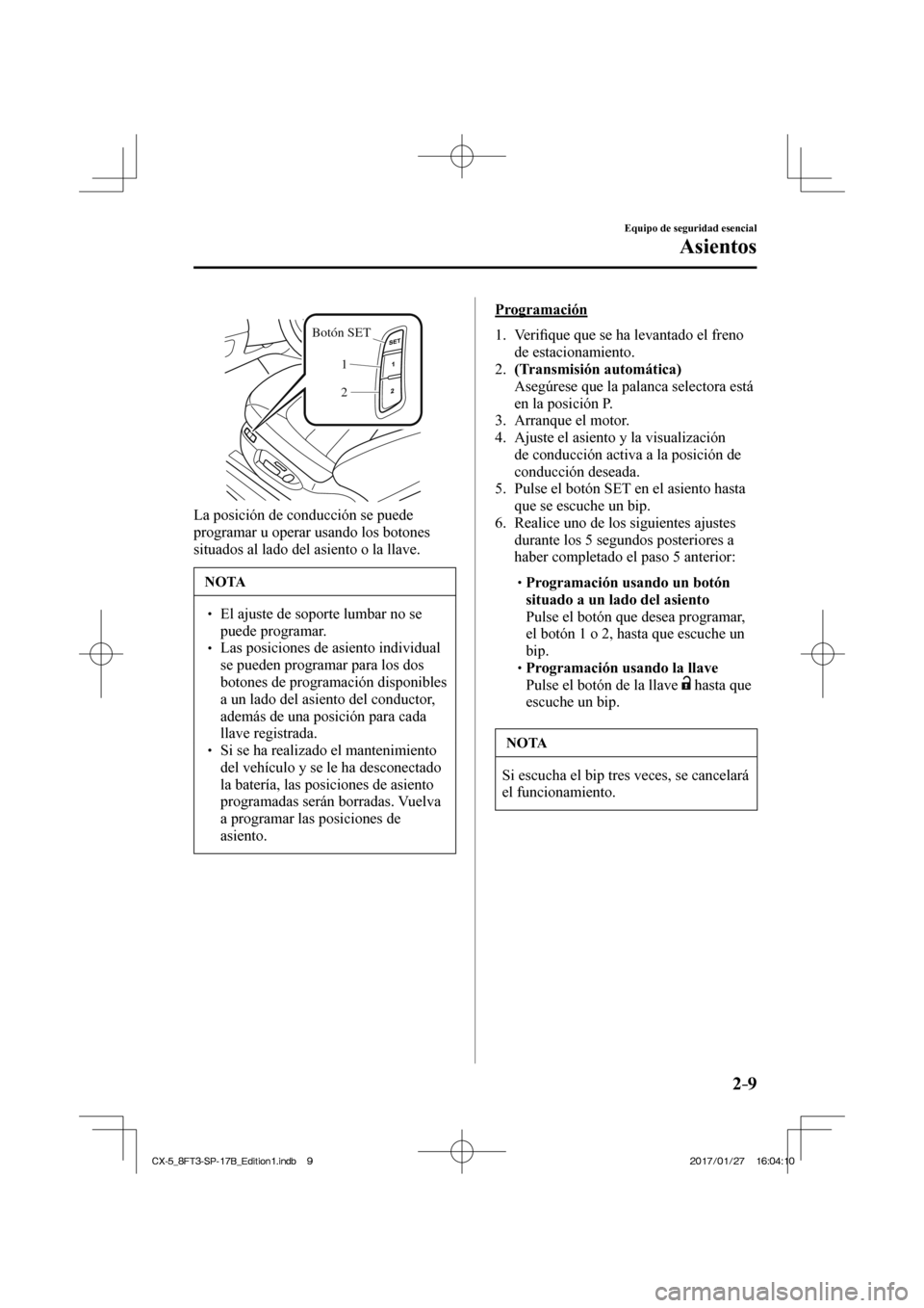 MAZDA MODEL CX-5 2018 Manual del propietario (in Spanish) 2–9
Equipo de seguridad esencial
Asientos
Botón SET1
2
La posición de conducción se puede
programar u operar usando los botones
situados al lado del asiento o la llave.
NOTA
MAZDA MODEL CX-5 2018 Manual del propietario (in Spanish) 2–9
Equipo de seguridad esencial
Asientos
Botón SET1
2
La posición de conducción se puede
programar u operar usando los botones
situados al lado del asiento o la llave.
NOTA
