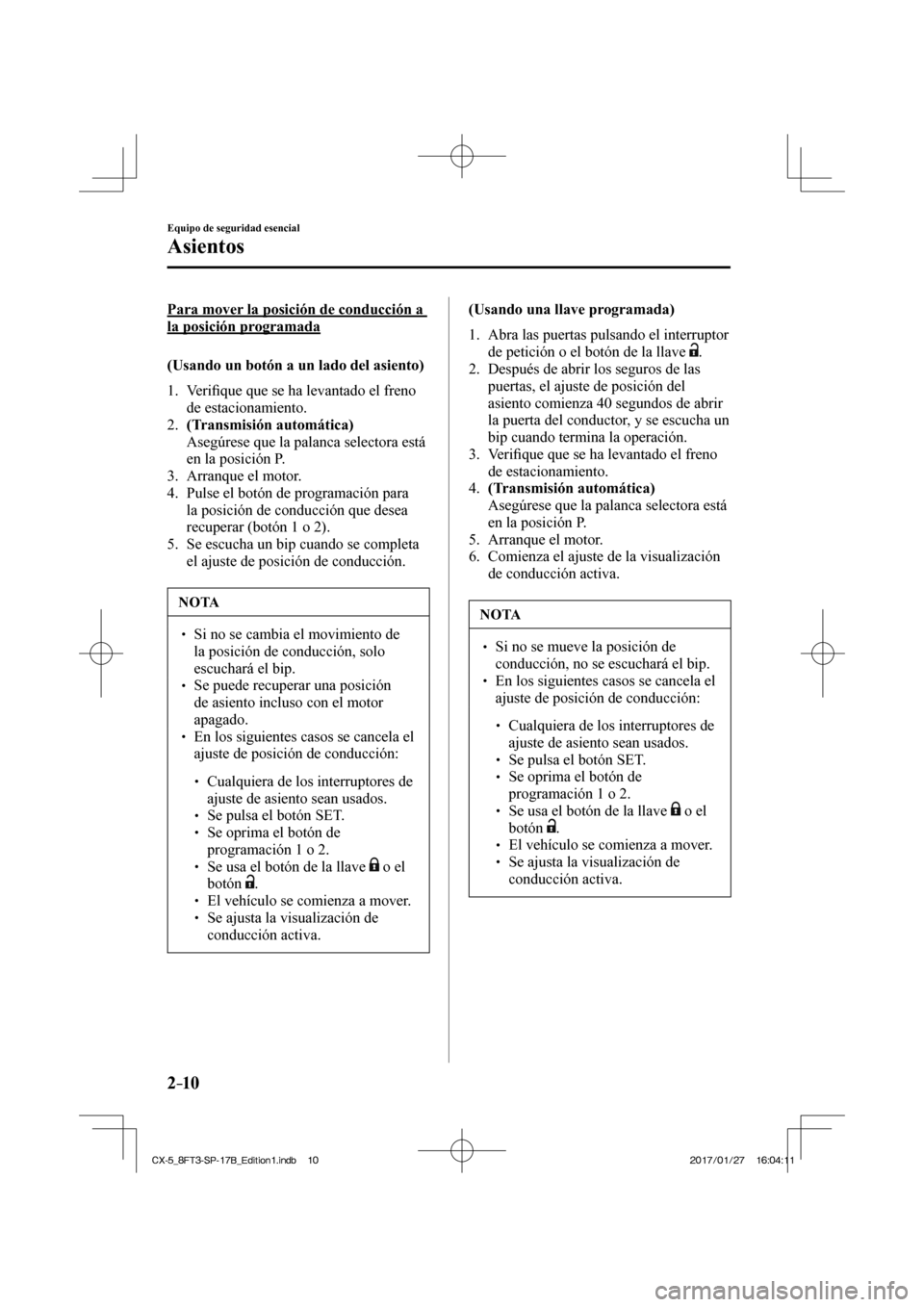 MAZDA MODEL CX-5 2018 Manual del propietario (in Spanish) 2–10
Equipo de seguridad esencial
Asientos
Para mover la posición de conducción a
la posición programada
(Usando un botón a un lado del asiento)
1. Verifi que que se ha levantado MAZDA MODEL CX-5 2018 Manual del propietario (in Spanish) 2–10
Equipo de seguridad esencial
Asientos
Para mover la posición de conducción a
la posición programada
(Usando un botón a un lado del asiento)
1. Verifi que que se ha levantado