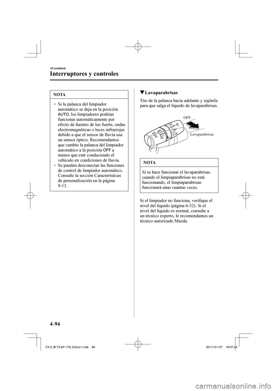 MAZDA MODEL CX-5 2018 Manual del propietario (in Spanish) 4–94
Al conducir
Interruptores y controles
NOTA
Si la palanca del limpiador automático se deja en la posición
, los limpiadores podrían
funcionar automáticamente por
efecto MAZDA MODEL CX-5 2018 Manual del propietario (in Spanish) 4–94
Al conducir
Interruptores y controles
NOTA
Si la palanca del limpiador automático se deja en la posición
, los limpiadores podrían
funcionar automáticamente por
efecto
