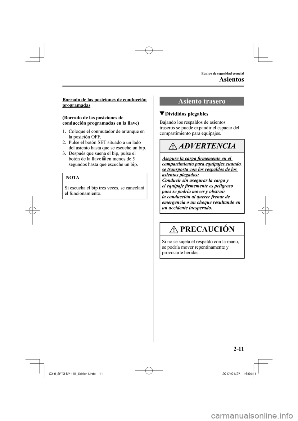MAZDA MODEL CX-5 2018 Manual del propietario (in Spanish) 2–11
Equipo de seguridad esencial
Asientos
Borrado de las posiciones de conducción
programadas
(Borrado de las posiciones de
conducción programadas en la llave)
1. Coloque el MAZDA MODEL CX-5 2018 Manual del propietario (in Spanish) 2–11
Equipo de seguridad esencial
Asientos
Borrado de las posiciones de conducción
programadas
(Borrado de las posiciones de
conducción programadas en la llave)
1. Coloque el