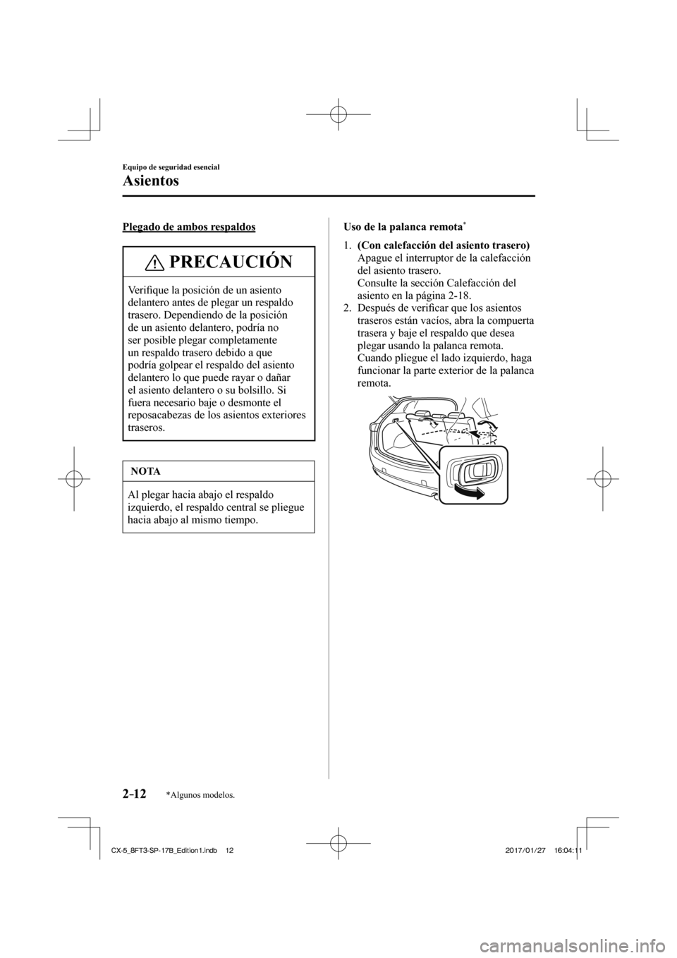 MAZDA MODEL CX-5 2018 Manual del propietario (in Spanish) 2–12
Equipo de seguridad esencial
Asientos
*Algunos modelos.
Plegado de ambos respaldos
PRECAUCIÓN
Verifi que la posición de un asiento
delantero antes de plegar un respaldo
trasero. Depend MAZDA MODEL CX-5 2018 Manual del propietario (in Spanish) 2–12
Equipo de seguridad esencial
Asientos
*Algunos modelos.
Plegado de ambos respaldos
PRECAUCIÓN
Verifi que la posición de un asiento
delantero antes de plegar un respaldo
trasero. Depend