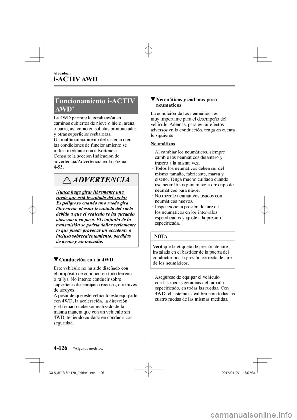 MAZDA MODEL CX-5 2018  Manual del propietario (in Spanish) 4–126
Al conducir
i-ACTIV AWD
*Algunos modelos.
      Funcionamiento  i-ACTIV 
AWD 
* 
            La  4WD  permite  la  conducción  en 
caminos cubiertos de nieve o hielo, arena 
o barro, así com