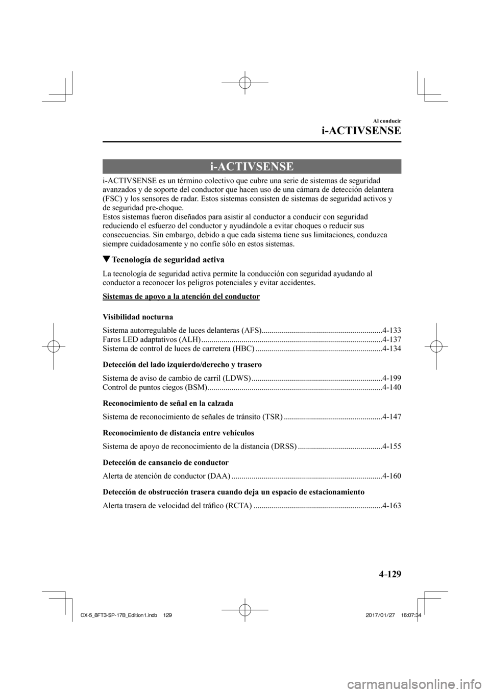 MAZDA MODEL CX-5 2018 Manual del propietario (in Spanish) 4–129
Al conducir
i-ACTIVSENSE
i-ACTIVSENSE
i-ACTIVSENSE es un término colectivo que cubre una serie de sistemas de seguridad
avanzados y de soporte del conductor que MAZDA MODEL CX-5 2018 Manual del propietario (in Spanish) 4–129
Al conducir
i-ACTIVSENSE
i-ACTIVSENSE
i-ACTIVSENSE es un término colectivo que cubre una serie de sistemas de seguridad
avanzados y de soporte del conductor que